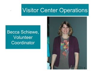 Visitor Center Operations Becca Schiewe, Volunteer Coordinator 