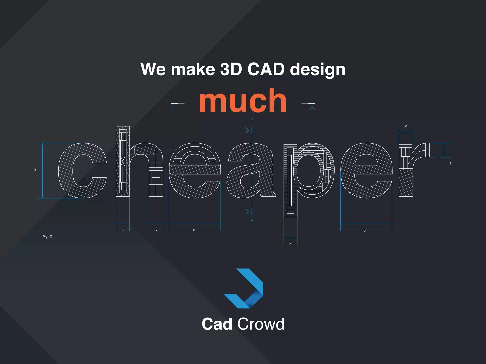 We make 3D CAD design

much
A

x

t

d

A
x

x

y

y

fig. 3
x

 