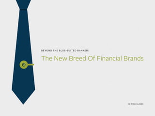 Beyond The Blue Suited Banker - The New Breed Of Financial Brands