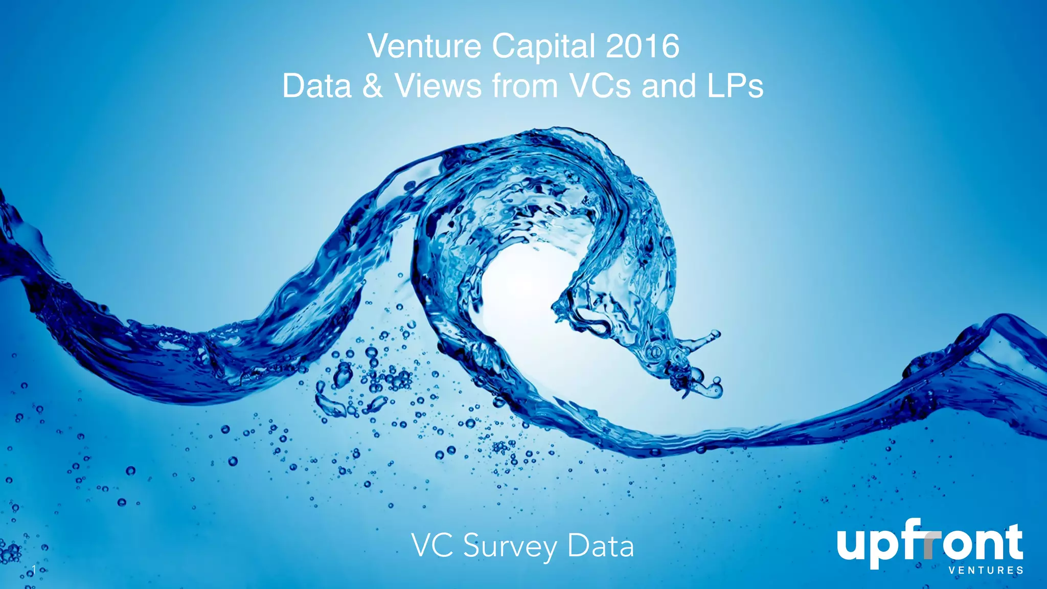 Venture Capital 2016
Data & Views from VCs and LPs
1
VC Survey Data
 