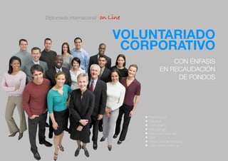 Diplomado Internacional

on Line

VOLUNTARIADO
CORPORATIVO
CON ÉNFASIS
EN RECAUDACIÓN
DE FONDOS

๏ Presentación
๏ Objetivos
๏ Destinatarios
๏ Metodología
๏ Estructura Curricular
๏ Tutor
๏ Datos Complementarios
๏ Datos Administrativos

 