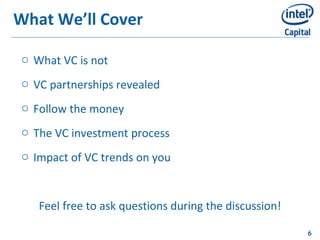 What We’ll Cover <ul><li>What VC is not </li></ul><ul><li>VC partnerships revealed </li></ul><ul><li>Follow the money </li...