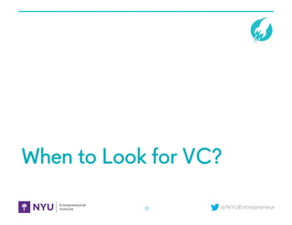 @NYUEntrepreneur
When to Look for VC?
31
 