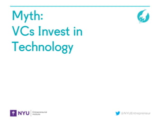 @NYUEntrepreneur
Myth:
VCs Invest in
Technology
 