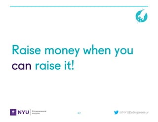 @NYUEntrepreneur
Raise money when you
can raise it!
42
 