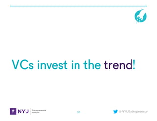 @NYUEntrepreneur
VCs invest in the trend!
50
 