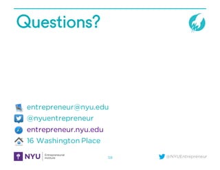 @NYUEntrepreneur
Questions?
entrepreneur@nyu.edu
@nyuentrepreneur
entrepreneur.nyu.edu
16 Washington Place
58
 