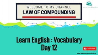 Learn English : Vocabulary
Day 12
www.lawofcompounding.net
 