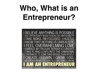 Who/What is an Entrepreneur?
• someone who WANTS to start a business
• someone who can RUN a business
• someone who can ru...