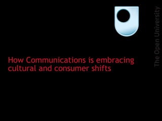 2 October 2009 How Communications is embracing cultural and consumer shifts 
