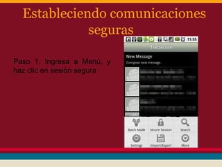 Estableciendo comunicaciones
seguras
Paso 1. Ingresa a Menú, y
haz clic en sesión segura

 