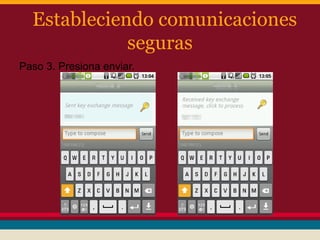 Estableciendo comunicaciones
seguras
Paso 3. Presiona enviar.

 
