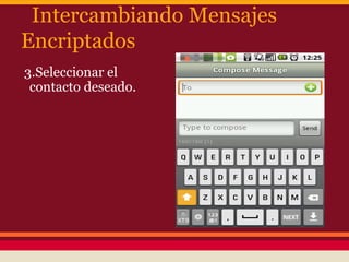 Intercambiando Mensajes
Encriptados
3.Seleccionar el
contacto deseado.

 