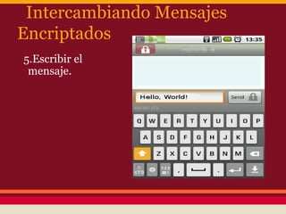 Intercambiando Mensajes
Encriptados
5.Escribir el
mensaje.

 