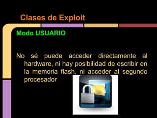 Clases de Exploit
Modo USUARIO
No sé puede acceder directamente al
hardware, ni hay posibilidad de escribir en
la memoria flash, ni acceder al segundo
procesador

 