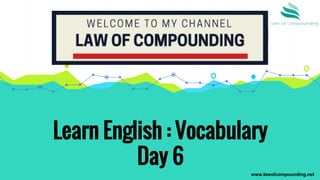 Learn English : Vocabulary
Day 6
www.lawofcompounding.net
 