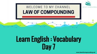 Learn English : Vocabulary
Day 7
www.lawofcompounding.net
 