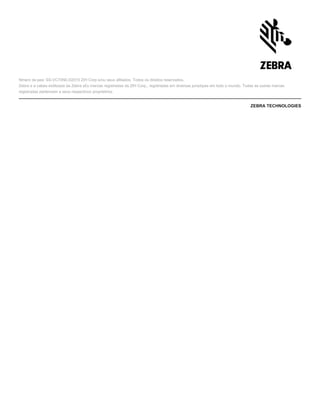 Nmero da pea: SS-VC70N0.©2015 ZIH Corp e/ou seus afiliados. Todos os direitos reservados.
Zebra e a cabea estilizada da Zebra s£o marcas registradas da ZIH Corp., registradas em diversas jurisdiµes em todo o mundo. Todas as outras marcas
registradas pertencem a seus respectivos proprietrios.
ZEBRA TECHNOLOGIES
 