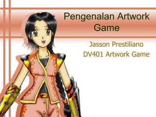 Pengenalan Artwork
Game
Jasson Prestiliano
DV401 Artwork Game
 