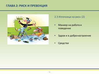 ГЛАВА 2: РИСК И ПРЕВЕНЦИЯ
2.3 Източници на риск (2)
• Маниер на работа и
поведение
• Здрав и в добронастроение
• Средства
21
 