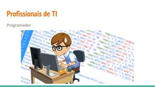 Profissionais de TI
Programador
 