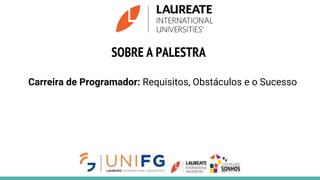 SOBRE A PALESTRA
Carreira de Programador: Requisitos, Obstáculos e o Sucesso
 