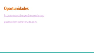 Oportunidades
f.correa.waschburger@avanade.com
gustavo.lemos@avanade.com
 