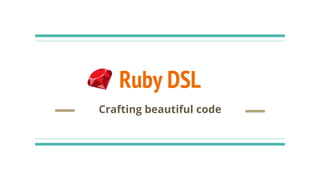 Ruby DSL
Crafting beautiful code
 