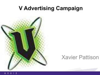 V Advertising Campaign




              Xavier Pattison
 