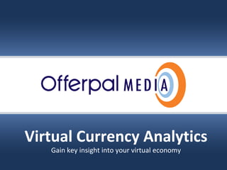 Slide title goes here… Offerpal Media Inc. Confidential Virtual Currency Analytics Gain key insight into your virtual economy 