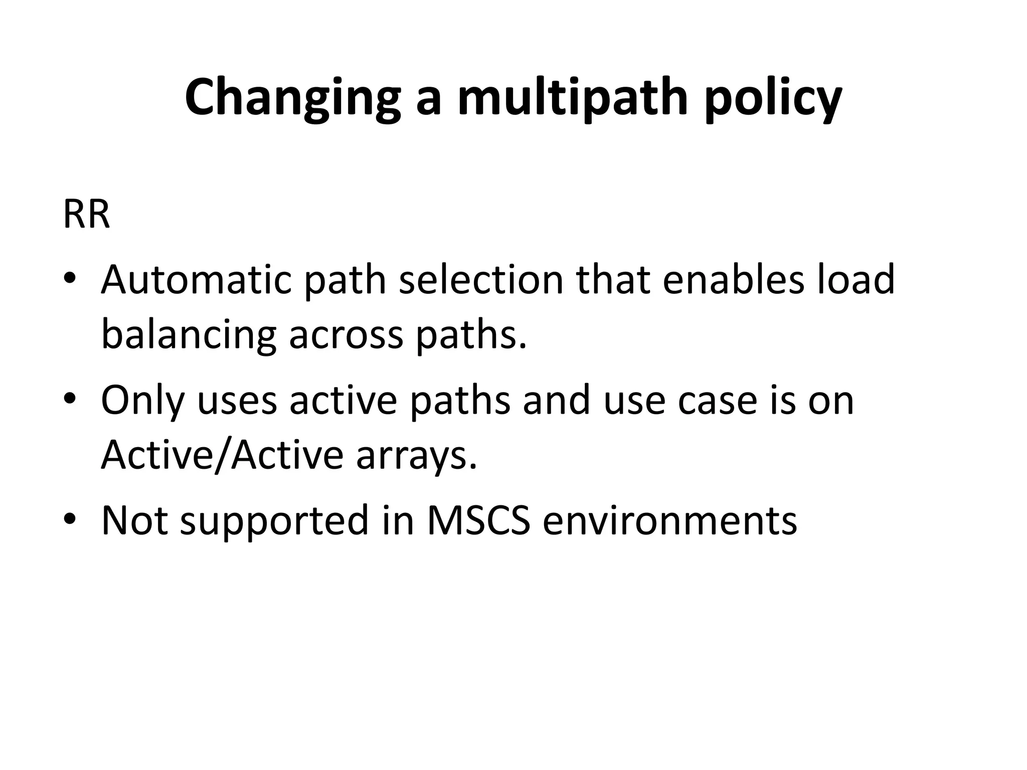 Changing a multipath policy RRAutomatic path selection that enables load balancing across paths. Only uses active paths and use case is on Active/Active arrays. Not supported in MSCS environments