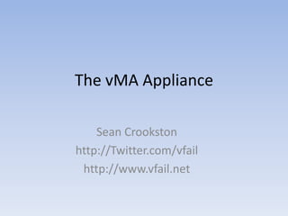 The vMA Appliance Sean Crookston http://Twitter.com/vfail http://www.vfail.net 