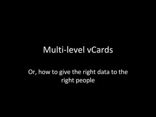 Multi-level vCards Or, how to give the right data to the right people 