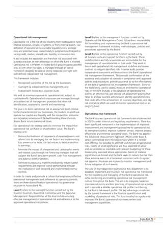 Overview
Business Review
Governance
Financial Statements
Shareholders’ Information
Corporate Information
Access Bank Plc
Annual Report and Accounts 2010
61
Level 2 refers to the management function carried out by
Operational Risk Management Group. It has direct responsibility
for formulating and implementing the Bank’s operational risk
management framework including methodologies, policies and
procedures approved by the Board.
Level 3 refers to the operational function carried out by
all business units and support functions in the Bank. These
units/functions are fully responsible and accountable for the
management of operational risk in their units. They work in
liaison with operational risk management to define and review
controls to mitigate identified risks. Internal audit provides
independent assessment and evaluation of the Bank’s operational
risk management framework. This periodic confirmation of the
existence and utilisation of controls in compliance with approved
policies and procedures, provide assurance as to the effectiveness
of the Bank’s operational risk management framework. Some of
the tools being used to assess, measure and monitor operational
risks in the Bank include; a loss database of operational risk
events; an effective risk and control self-assessment process that
helps to analyse business activities and identify operational risks
that could affect the achievement of business objectives; and key
risk indicators which are used to monitor operational risks on an
ongoing basis.
Operational risk framework
The Bank’s current operational risk framework was implemented
in 2007 to meet internal and regulatory requirements. There has
been significant investment in the implementation of improved
measurement and management approaches for operational risk
to strengthen control, improve customer service, improve process
efficiencies and minimise operating losses. The Bank has applied
the Advanced Measurement Approach (AMA) under Basel II,
which commenced from the beginning of 2009. It is neither
cost-effective nor possible to attempt to eliminate all operational
risks. Events of small significance are thus expected to occur
and are accepted as inevitable with relevant budgeting for these
losses being exercised where appropriate. Events of material
significance are limited and the Bank seeks to reduce the risk from
these extreme events in a framework consistent with its agreed
risk appetite. Processes are in place to monitor management and
future mitigation of such events.
The role of the Independent Operational Risk department is to
establish, implement and maintain the operational risk framework
for the modelling and managing of the Bank’s operational risk,
while reinforcing and enabling operational risk management
culture throughout the Bank. The aim is to integrate, based on
international norms and best practices, all operational risk activities
and to compile a reliable operational risk profile contributing
to the Bank’s risk-reward profile. The key advantage introduced
by the current framework is the financial quantification and
modelling of operational risks. This functionality has significantly
improved the Bank’s operational risk measurement and
management capabilities.
Operational risk management
Operational risk is the risk of loss resulting from inadequate or failed
internal processes, people, or systems, or from external events. Our
definition of operational risk excludes regulatory risks, strategic
risks and potential losses related solely to judgments with regard to
taking credit, market, interest rate, liquidity, or insurance risks.
It also includes the reputation and franchise risk associated with
business practices or market conduct in which the Bank is involved.
Operational risk is inherent in Access Bank’s global business activities
and, as with other risk types, is managed through an overall
framework designed to balance strong corporate oversight with
well-defined independent risk management.
This framework includes:
•	 Recognised ownership of the risk by the businesses;
•	 Oversight by independent risk management; and
•	 Independent review by Corporate Audit.
We seek to minimise exposure to operational risk, subject to
cost trade-offs. Operational risk exposures are managed through
a consistent set of management processes that drive risk
identification, assessment, control and monitoring.
The goal is to keep operational risk at appropriate levels relative
to the characteristics of our businesses, the markets in which we
operate our capital and liquidity, and the competitive, economic
and regulatory environment. Notwithstanding these controls,
Access Bank incurs operational losses.
Our operational risk strategy seeks to minimise the impact that
operational risk can have on shareholders’ value. The Bank’s
strategy is to:
•	 Reduce the likelihood of occurrence of expected events and
related cost by managing the risk factors and implementing
loss prevention or reduction techniques to reduce variation
to earnings;
•	 Minimise the impact of unexpected and catastrophic events
and related costs through risk financing strategies that will
support the Bank’s long term growth, cash flow management
and balance sheet protection;
•	 Eliminate bureaucracy, improve productivity, reduce capital
requirements and improve overall performance through
the institution of well designed and implemented internal
controls.
In order to create and promote a culture that emphasises effective
operational management and adherence to operating controls,
there are three distinct levels of operational risk governance
structure in Access Bank Plc.
Level 1 refers to the oversight function carried out by the
Board of Directors, Board Risk Committee and the Executive
Management. Responsibilities at this level include ensuring
effective management of operational risk and adherence to the
approved operational risk policies.
 