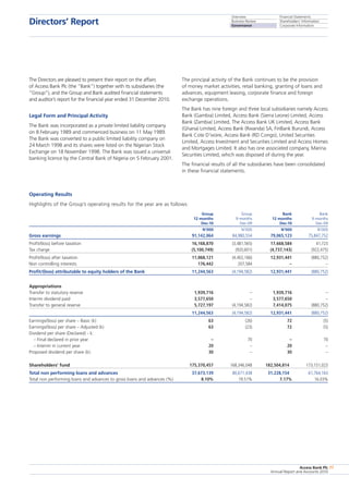 Overview
Business Review
Governance
Financial Statements
Shareholders’ Information
Corporate Information
Access Bank Plc
Annual Report and Accounts 2010
77
The Directors are pleased to present their report on the affairs
of Access Bank Plc (the “Bank”) together with its subsidiaries (the
“Group”), and the Group and Bank audited financial statements
and auditor’s report for the financial year ended 31 December 2010.
Legal Form and Principal Activity
The Bank was incorporated as a private limited liability company
on 8 February 1989 and commenced business on 11 May 1989.
The Bank was converted to a public limited liability company on
24 March 1998 and its shares were listed on the Nigerian Stock
Exchange on 18 November 1998. The Bank was issued a universal
banking licence by the Central Bank of Nigeria on 5 February 2001.
The principal activity of the Bank continues to be the provision
of money market activities, retail banking, granting of loans and
advances, equipment leasing, corporate finance and foreign
exchange operations.
The Bank has nine foreign and three local subsidiaries namely Access
Bank (Gambia) Limited, Access Bank (Sierra Leone) Limited, Access
Bank (Zambia) Limited, The Access Bank UK Limited, Access Bank
(Ghana) Limited, Access Bank (Rwanda) SA, FinBank Burundi, Access
Bank Cote D’ivoire, Access Bank (RD Congo), United Securities
Limited, Access Investment and Securities Limited and Access Homes
and Mortgages Limited. It also has one associated company, Marina
Securities Limited, which was disposed of during the year.
The financial results of all the subsidiaries have been consolidated
in these financial statements.
Operating Results
Highlights of the Group’s operating results for the year are as follows:
		 Group	 Group	 Bank	 Bank
		 12 months	 9 months	 12 months	 9 months
		 Dec-10	 Dec-09	 Dec-10	 Dec-09
		 N’000	 N’000	 N’000	 N’000
Gross earnings		 91,142,064	 84,980,554 	 79,065,123	 75,847,752
Profit/(loss) before taxation		 16,168,870 	 (3,481,565)	 17,668,584 	 41,723
Tax charge		 (5,100,749)	 (920,601)	 (4,737,143)	 (922,475)
Profit/(loss) after taxation		 11,068,121 	 (4,402,166)	 12,931,441 	 (880,752)
Non controlling interests		 176,442 	 207,584 	 –	 –
Profit/(loss) attributable to equity holders of the Bank		 11,244,563 	 (4,194,582)	 12,931,441	 (880,752)
Appropriations
Transfer to statutory reserve		 1,939,716 	 –	 1,939,716 	 –
Interim dividend paid		 3,577,650 	 –	 3,577,650 	 –
Transfer to general reserve		 5,727,197 	 (4,194,582)	 7,414,075 	 (880,752)
		 11,244,563 	 (4,194,582)	 12,931,441	 (880,752)
Earnings/(loss) per share – Basic (k)		 63 	 (26)	 72 	 (5)
Earnings/(loss) per share – Adjusted (k)		 63 	 (23)	 72 	 (5)
Dividend per share (Declared) - k:		 	 	 	
  – Final declared in prior year		 – 	 70	 – 	 70
  – Interim in current year		 20 	 – 	 20 	 –
Proposed dividend per share (k):		 30	 –	 30	 –
Shareholders’ fund		 175,370,457	 168,346,048	 182,504,814	 173,151,023
Total non performing loans and advances		 37,673,139 	 80,671,438 	 31,228,154 	 61,764,163
Total non performing loans and advances to gross loans and advances (%)		 8.10%	 19.51%	 7.17%	 16.03%
Directors’ Report
 