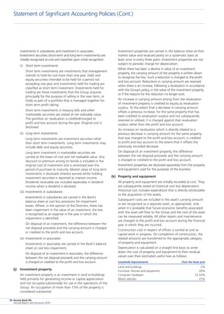 Access Bank Plc
Annual Report and Accounts 2010
92
investments in subsidiaries and investment in associates.
Investment securities (short-term and long-term investments) are
initially recognised at cost and classified upon initial recognition.
(i)	 Short term investments
	 Short term investments are investments that management
intends to hold for not more than one year. Debt and
equity securities intended to be held for a period not
exceeding one year and investments held for trading are
classified as short term investment. Investments held for
trading are those investments that the Group acquires
principally for the purpose of selling in the near term, or
holds as part of a portfolio that is managed together for
short term profit taking.
	 Short term investments in treasury bills and other
marketable securities are stated at net realisable value.
The gain/loss on revaluation is credited/charged to
profit and loss account during the year. Original cost is
disclosed.
(ii)	 Long term investments
	 Long term investments are investment securities other
than short term investments. Long term investments may
include debt and equity securities.
	 Long term investment in marketable securities are
carried at the lower of cost and net realisable value. Any
discount or premium arising on bonds is included in the
original cost of investment and is amortised over the
period of purchase to maturity. Market value of long term
investments is disclosed. Interest earned whilst holding
investment securities is reported as interest income.
Dividends receivable are included separately in dividend
income when a dividend is declared.
(iii)	 Investments in subsidiaries
	 Investments in subsidiaries are carried in the Bank’s
balance sheet at cost less provisions for impairment
losses. Where, in the opinion of the Directors, there has
been impairment in the value of an investment, the loss
is recognised as an expense in the year in which the
impairment is identified.
	 On disposal of an investment, the difference between the
net disposal proceeds and the carrying amount is charged
or credited to the profit and loss account.
(iv)	 Investments in associates
	 Investments in associates are carried in the Bank’s balance
sheet at cost less impairment.
	 On disposal of an investment in associates, the difference
between the net disposal proceeds and the carrying amount
is charged or credited to the profit and loss account.
(j)	 Investment property
	 An investment property is an investment in land or buildings
held primarily for generating income or capital appreciation
and not occupied substantially for use in the operations of the
Group. An occupation of more than 15% of the property is
considered substantial.
	 Investment properties are carried in the balance sheet at their
market value and revalued yearly on a systematic basis at
least once in every three years. Investment properties are not
subject to periodic charge for depreciation.
	 When there has been a decline in value of an investment
property, the carrying amount of the property is written down
to recognise the loss. Such a reduction is charged to the profit
and loss account. Reductions in carrying amount are reversed
when there is an increase, following a revaluation in accordance
with the Group’s policy, in the value of the investment property,
or if the reasons for the reduction no longer exist.
	 An increase in carrying amount arising from the revaluation
of investment property is credited to equity as revaluation
surplus. To the extent that a decrease in carrying amount
offsets a previous increase, for the same property that has
been credited to revaluation surplus and not subsequently
reversed or utilised, it is charged against that revaluation
surplus rather than the profit and loss account.
	 An increase on revaluation which is directly related to a
previous decrease in carrying amount for the same property
that was charged to the profit and loss account, is credited
to profit and loss account to the extent that it offsets the
previously recorded decrease.
	 On disposal of an investment property, the difference
between the net disposal proceeds and the carrying amount
is charged or credited to the profit and loss account.
	 Investment properties are disclosed separately from the property
and equipment used for the purposes of the business.
(k)	 Property and equipment
	 All property and equipment are initially recorded at cost. They
are subsequently stated at historical cost less depreciation.
Historical cost includes expenditure that is directly attributable
to the acquisition of the assets.
	 Subsequent costs are included in the asset’s carrying amount
or are recognised as a separate asset, as appropriate, only
when it is probable that future economic benefits associated
with the asset will flow to the Group and the cost of the asset
can be measured reliably. All other repairs and maintenance
are charged to the profit and loss account during the financial
year in which they are incurred.
	 Construction cost in respect of offices is carried at cost as
capital work in progress. On completion of construction, the
related amounts are transferred to the appropriate category
of property and equipment.
	 Depreciation is calculated on a straight line basis to write
down the cost of property and equipment to their residual
values over their estimated useful lives as follows:
Leasehold improvements	 Over the lease year
Land and buildings	 2%
Furniture, fixtures and equipment	 20%
Computer hardware	 33.33%
Motor vehicles	 25%
	
Statement of Significant Accounting Policies (Cont.)
 
