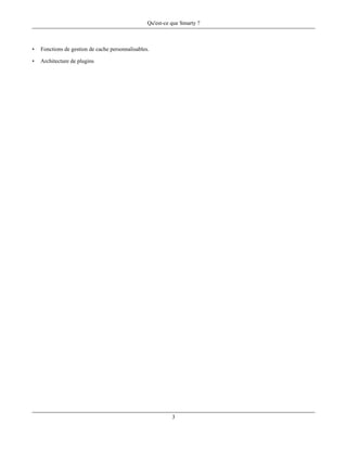 Qu'est-ce que Smarty ?



•   Fonctions de gestion de cache personnalisables.

•   Architecture de plugins




                                                            3
 