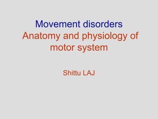 Movement disorders
Anatomy and physiology of
motor system
Shittu LAJ
 