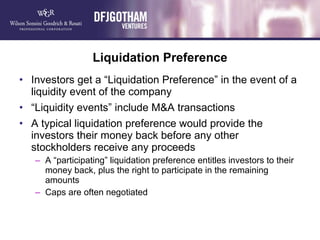 Liquidation Preference <ul><li>Investors get a “Liquidation Preference” in the event of a liquidity event of the company <...