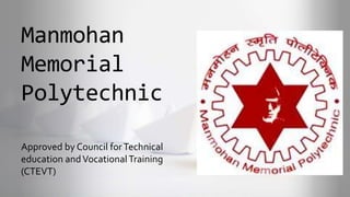 Manmohan
Memorial
Polytechnic
Approved by Council forTechnical
education andVocationalTraining
(CTEVT)
 