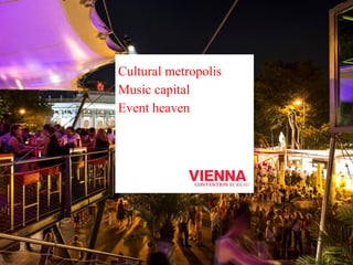 Cultural metropolis 
Music capital 
Event heaven 
 