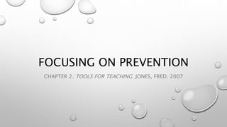 FOCUSING ON PREVENTION
CHAPTER 2. TOOLS FOR TEACHING. JONES, FRED. 2007
 