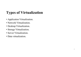 Types of Virtualization
• Application Virtualization.
• Network Virtualization.
• Desktop Virtualization.
• Storage Virtualization.
• Server Virtualization.
• Data virtualization.
42
 