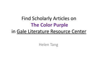 Find Scholarly Articles on
The Color Purple
in Gale Literature Resource Center
Helen Tang
 