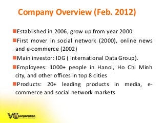 Company Overview (Feb. 2012)
Established in 2006, grow up from year 2000.
First mover in social network (2000), online n...