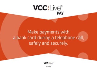 Make payments with
a bank card during a telephone call,
safely and securely.
PAY
SERVICE
 