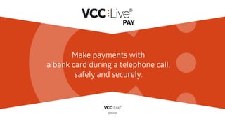Make payments with
a bank card during a telephone call,
safely and securely.
PAY
SERVICES
 