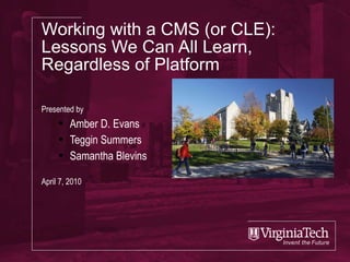 Working with a CMS (or CLE): Lessons We Can All Learn, Regardless of Platform ,[object Object],[object Object],[object Object],[object Object],[object Object]