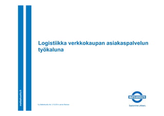 Logistiikka verkkokaupan asiakaspalvelun 
työkaluna 
Oy Matkahuolto Ab 3.10.2014 Janne Reiman 
 