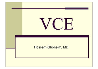 VCE
Hossam Ghoneim, MD
 
